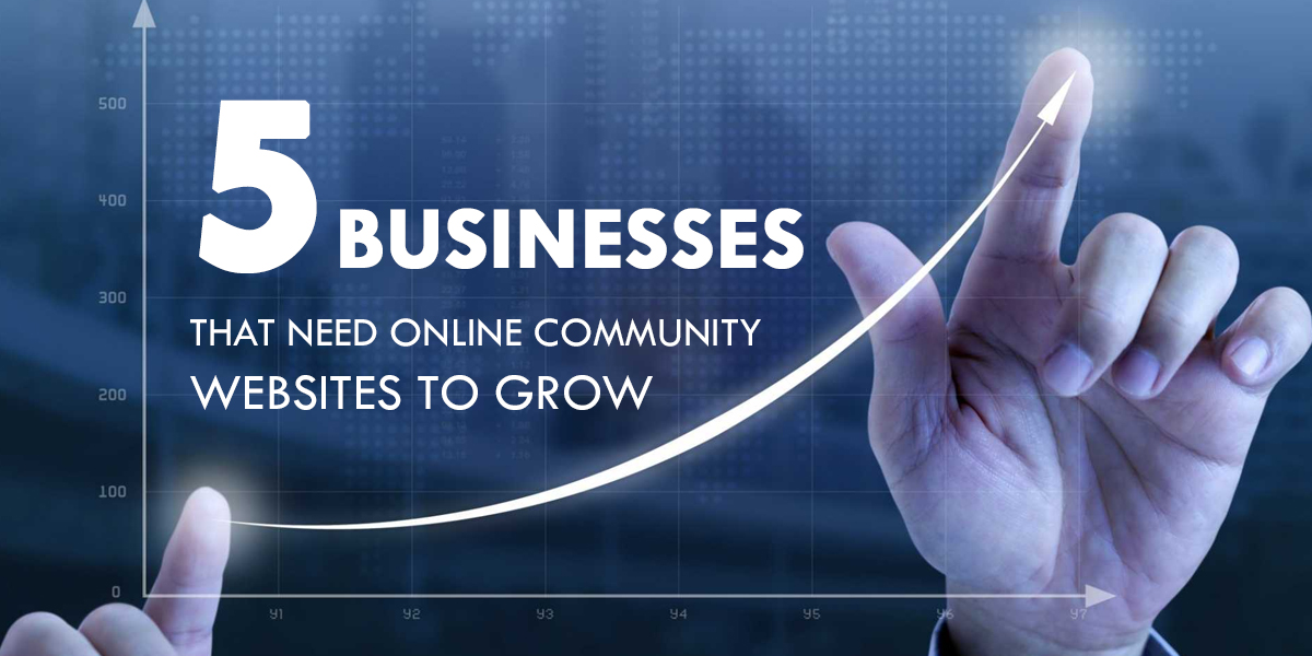 5 businesses that need online community websites to grow